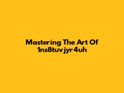 Mastering The Art Of 1ns8tuvjyr4uh