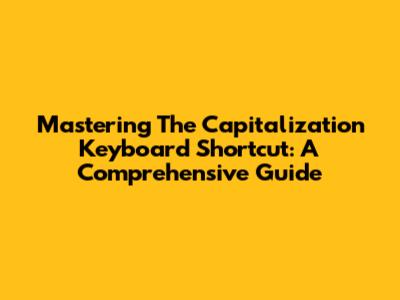 Mastering The Capitalization Keyboard Shortcut: A Comprehensive Guide