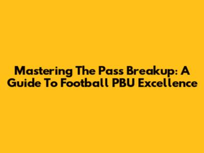 Mastering The Pass Breakup: A Guide To Football PBU Excellence