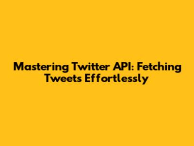 Mastering Twitter API: Fetching Tweets Effortlessly