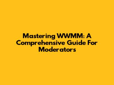 Mastering WWMM: A Comprehensive Guide For Moderators