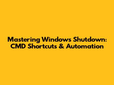 Mastering Windows Shutdown: CMD Shortcuts & Automation