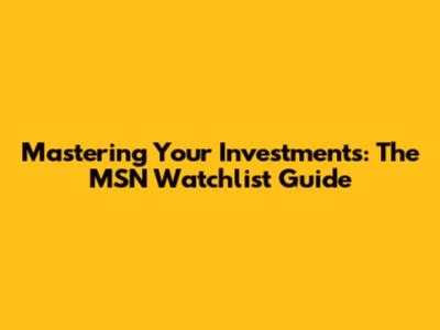Mastering Your Investments: The MSN Watchlist Guide