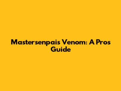 Mastersenpai's Venom: A Pro's Guide