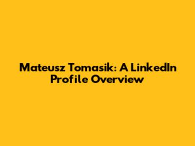Mateusz Tomasik: A LinkedIn Profile Overview