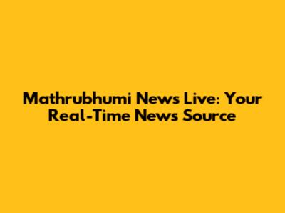 Mathrubhumi News Live: Your Real-Time News Source