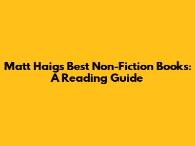 Matt Haig's Best Non-Fiction Books: A Reading Guide