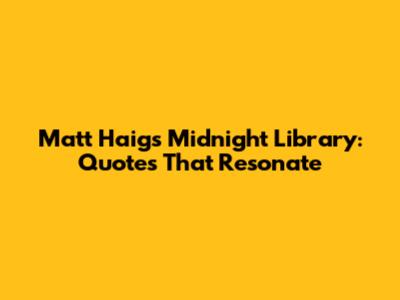 Matt Haig's Midnight Library: Quotes That Resonate