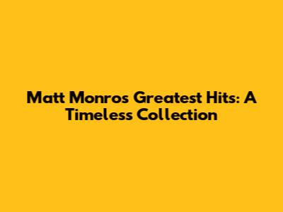 Matt Monro's Greatest Hits: A Timeless Collection