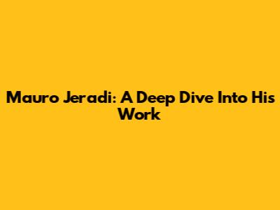 Mauro Jeradi: A Deep Dive Into His Work