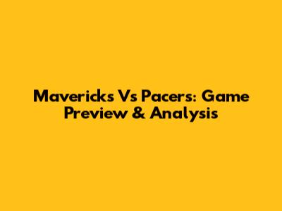 Mavericks Vs Pacers: Game Preview & Analysis