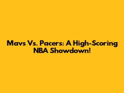 Mavs Vs. Pacers: A High-Scoring NBA Showdown!