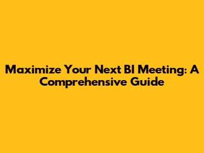 Maximize Your Next BI Meeting: A Comprehensive Guide