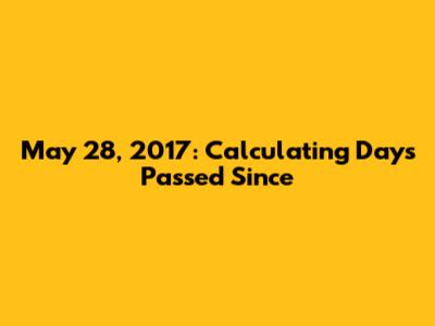 May 28, 2017: Calculating Days Passed Since