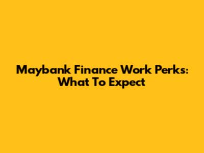 Maybank Finance Work Perks: What To Expect