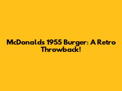 McDonald's 1955 Burger: A Retro Throwback!