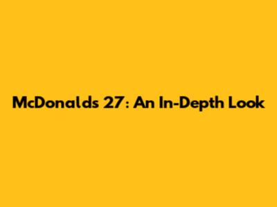 McDonald's 27: An In-Depth Look
