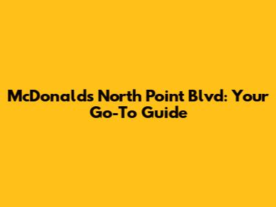 McDonald's North Point Blvd: Your Go-To Guide