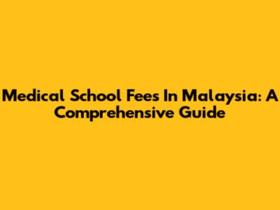 Medical School Fees In Malaysia: A Comprehensive Guide
