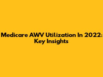 Medicare AWV Utilization In 2022: Key Insights