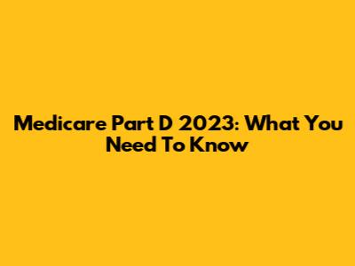 Medicare Part D 2023: What You Need To Know