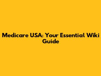 Medicare USA: Your Essential Wiki Guide