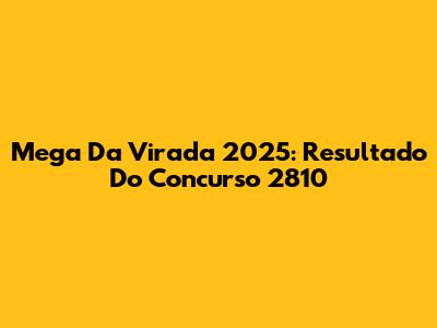 Mega Da Virada 2025: Resultado Do Concurso 2810