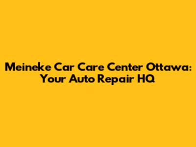 Meineke Car Care Center Ottawa: Your Auto Repair HQ