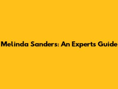 Melinda Sanders: An Expert's Guide