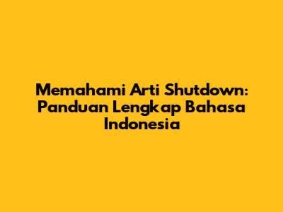 Memahami Arti 'Shutdown': Panduan Lengkap Bahasa Indonesia