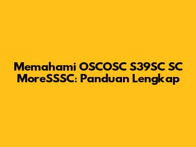 Memahami OSCOSC S39SC SC MoreSSSC: Panduan Lengkap