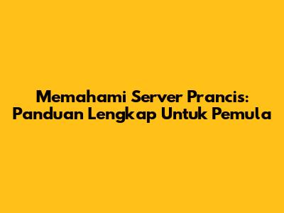 Memahami Server Prancis: Panduan Lengkap Untuk Pemula