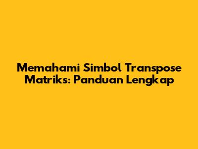 Memahami Simbol Transpose Matriks: Panduan Lengkap