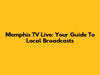 Memphis TV Live: Your Guide To Local Broadcasts