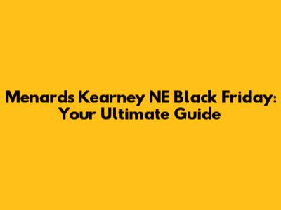 Menards Kearney NE Black Friday: Your Ultimate Guide