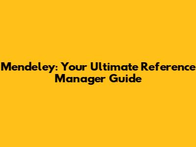 Mendeley: Your Ultimate Reference Manager Guide