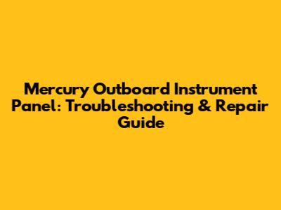 Mercury Outboard Instrument Panel: Troubleshooting & Repair Guide