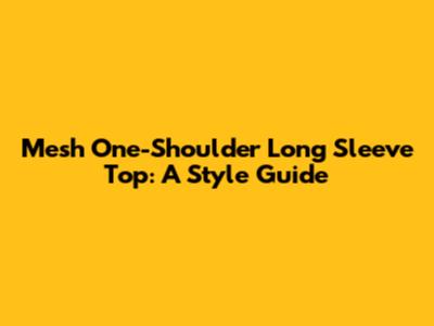 Mesh One-Shoulder Long Sleeve Top: A Style Guide