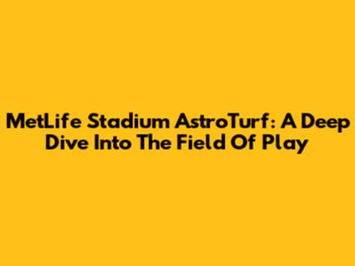MetLife Stadium AstroTurf: A Deep Dive Into The Field Of Play