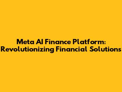 Meta AI Finance Platform: Revolutionizing Financial Solutions