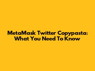 MetaMask Twitter Copypasta: What You Need To Know