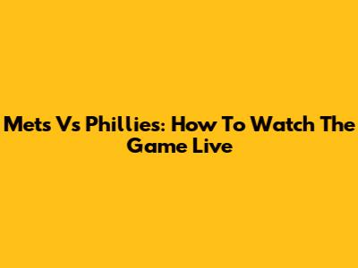 Mets Vs Phillies: How To Watch The Game Live