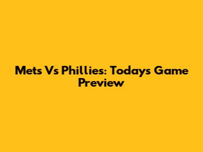 Mets Vs Phillies: Today's Game Preview