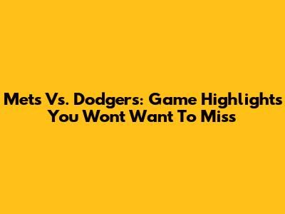 Mets Vs. Dodgers: Game Highlights You Won't Want To Miss