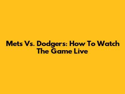 Mets Vs. Dodgers: How To Watch The Game Live