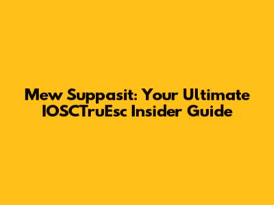 Mew Suppasit: Your Ultimate IOSCTruEsc Insider Guide