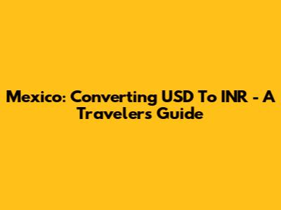 Mexico: Converting USD To INR - A Traveler's Guide