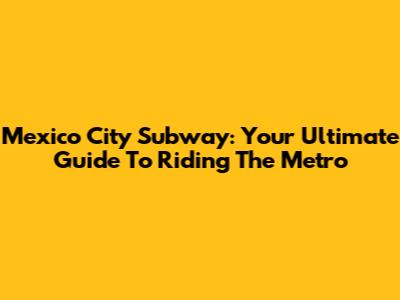 Mexico City Subway: Your Ultimate Guide To Riding The Metro