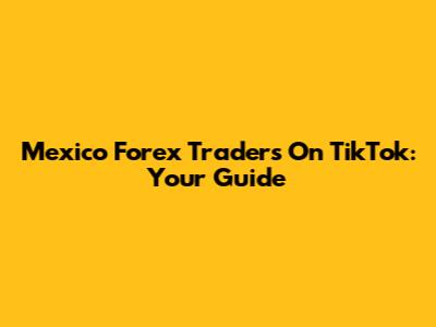 Mexico Forex Traders On TikTok: Your Guide