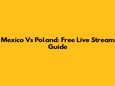 Mexico Vs Poland: Free Live Stream Guide